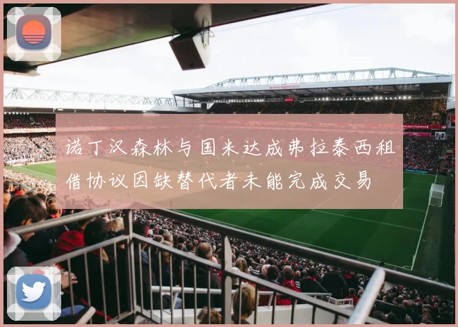 诺丁汉森林与国米达成弗拉泰西租借协议因缺替代者未能完成交易